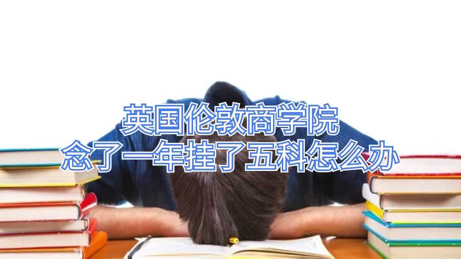 英国伦敦商学院念了一年挂了五科怎么办