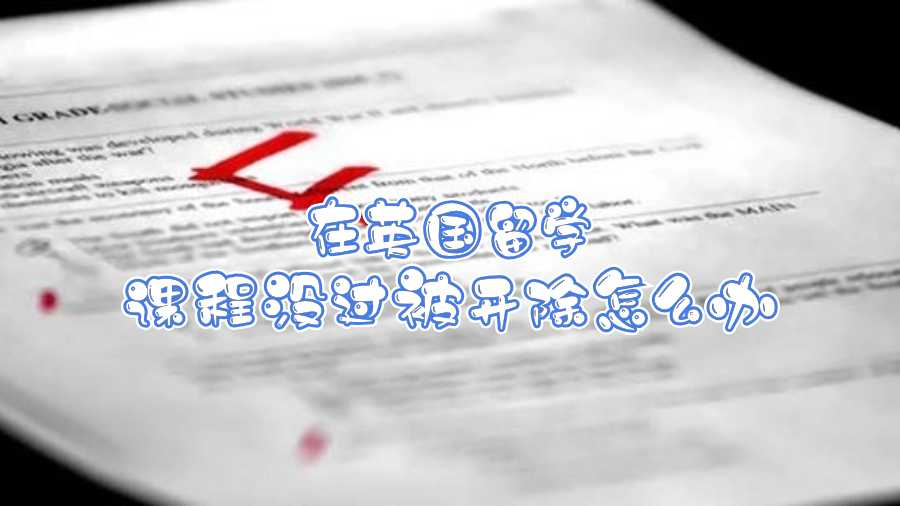在英国留学课程没过被开除怎么办