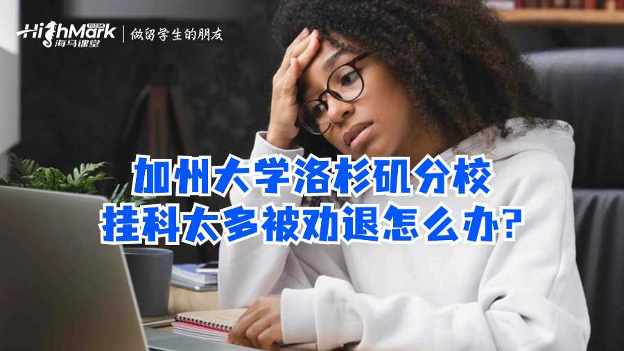 加州大学洛杉矶分校挂科太多被劝退怎么办?