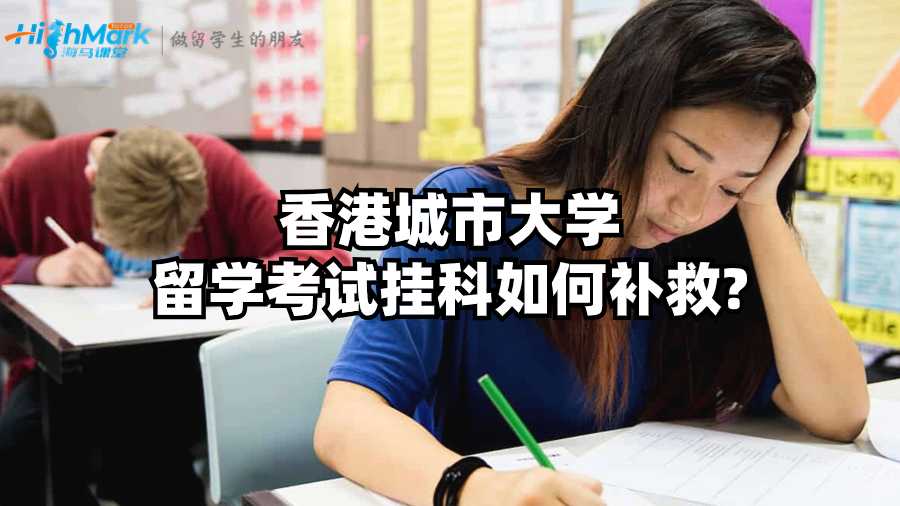 香港城市大学留学考试挂科如何补救?