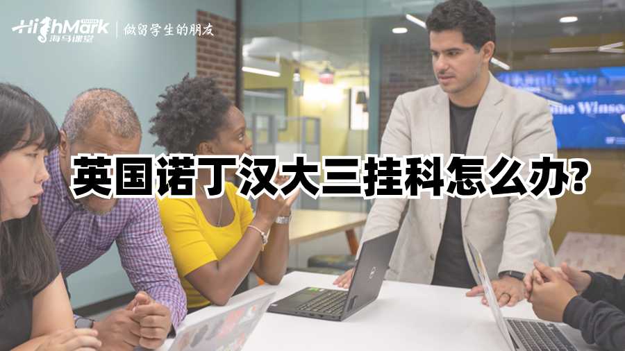 英国诺丁汉大三挂科怎么办?