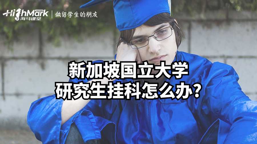 新加坡国立大学研究生挂科怎么办?