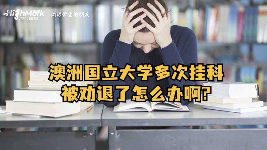 澳洲国立大学多次挂科被劝退了怎么办啊?