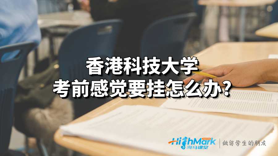 香港科技大学考前感觉要挂怎么办?
