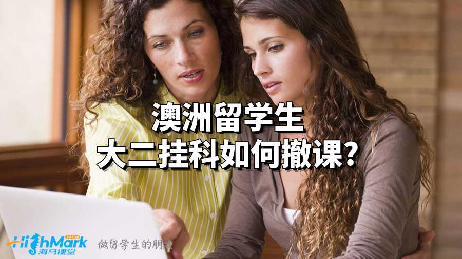 澳洲留学生大二挂科如何撤课?