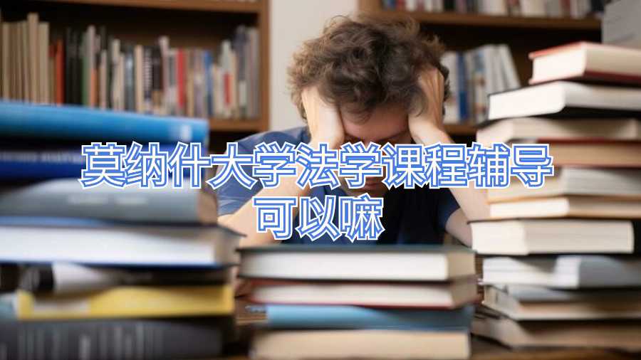 莫纳什大学法学课程辅导可以嘛