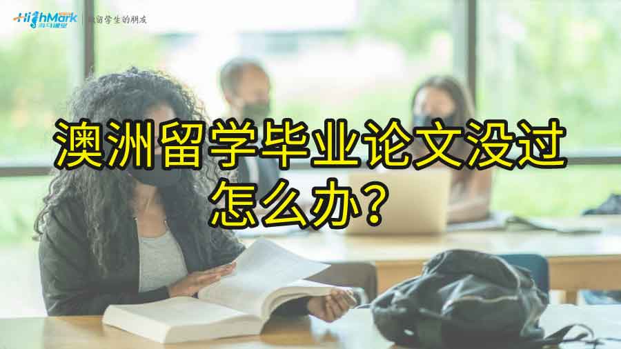 澳洲留学毕业论文没过怎么办