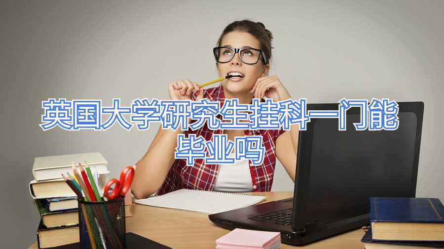 英国大学研究生挂科一门能毕业吗