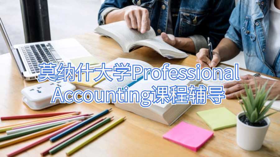 莫纳什大学Professional Accounting课程辅导