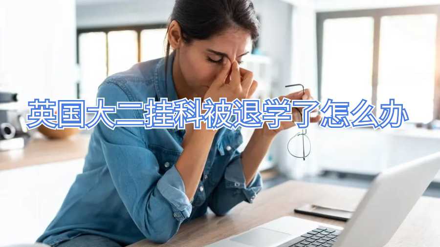 英国大二挂科被退学了怎么办