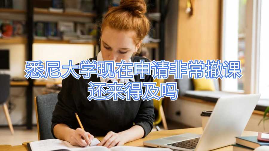 悉尼大学现在申请非常撤课还来得及吗