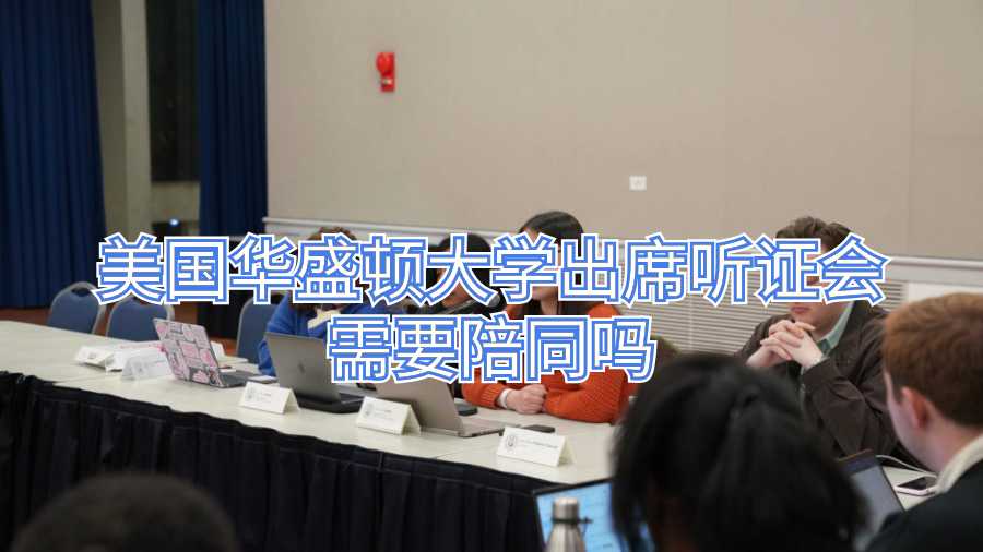 美国华盛顿大学出席听证会需要陪同吗
