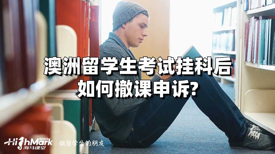 澳洲留学生考试挂科后如何撤课申诉?