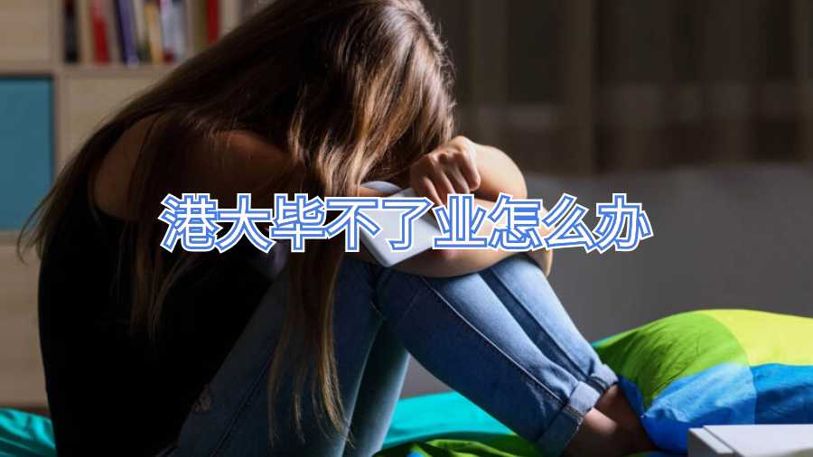 港大毕不了业怎么办