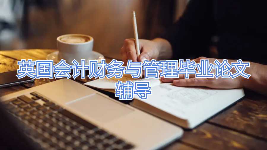 英国会计财务与管理毕业论文辅导
