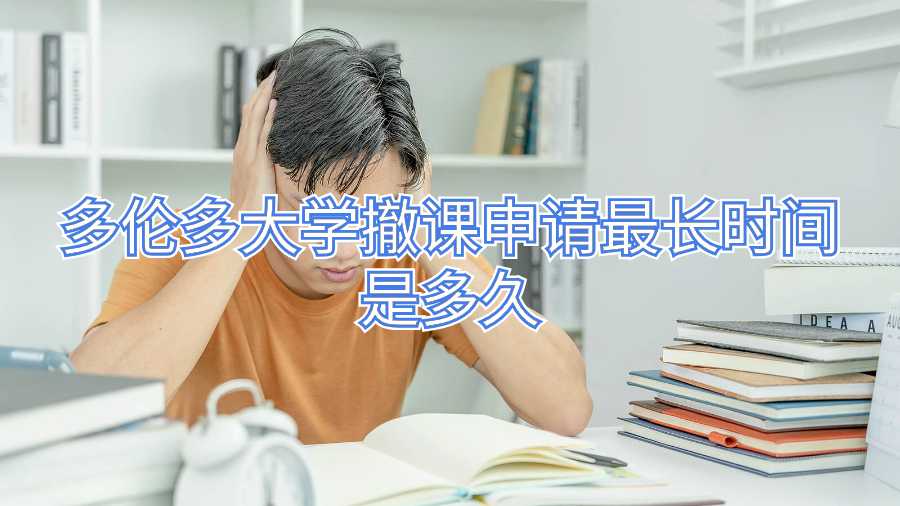 多伦多大学撤课申请最长时间是多久