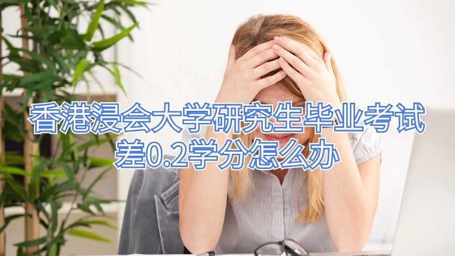 香港浸会大学研究生毕业考试差0.2学分怎么办