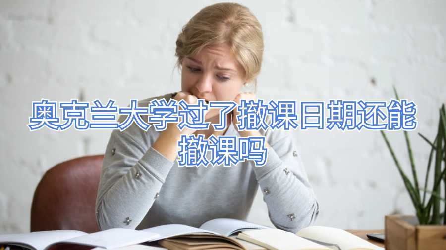 奥克兰大学过了撤课日期还能撤课吗