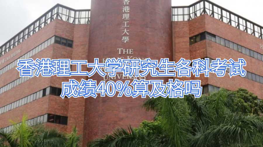 香港理工大学研究生各科考试成绩40%算及格吗