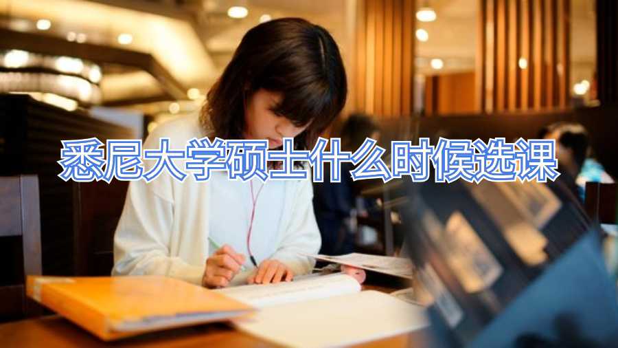 悉尼大学硕士什么时候选课