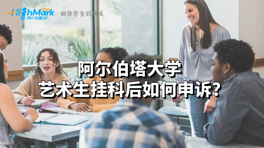 阿尔伯塔大学艺术生挂科后如何申诉?
