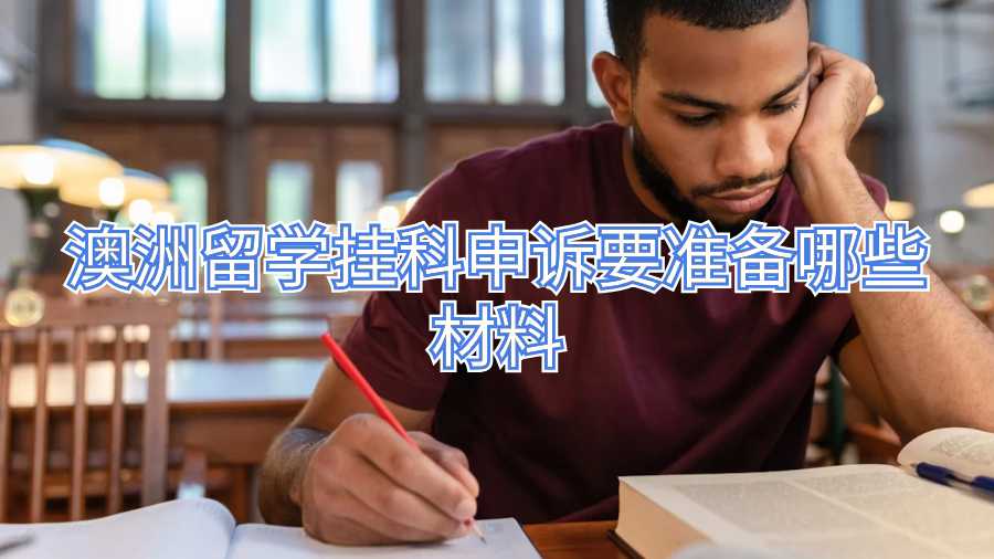 澳洲留学挂科申诉要准备哪些材料