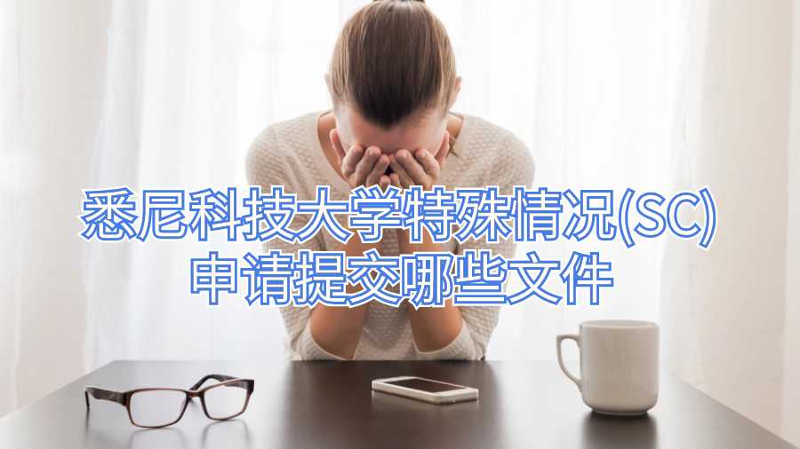 悉尼科技大学特殊情况(SC)申请提交哪些文件