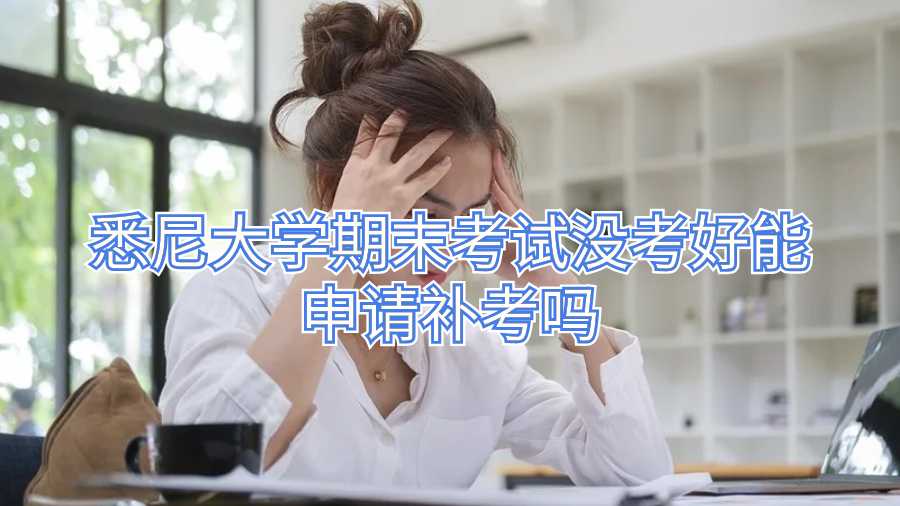悉尼大学期末考试没考好能申请补考吗