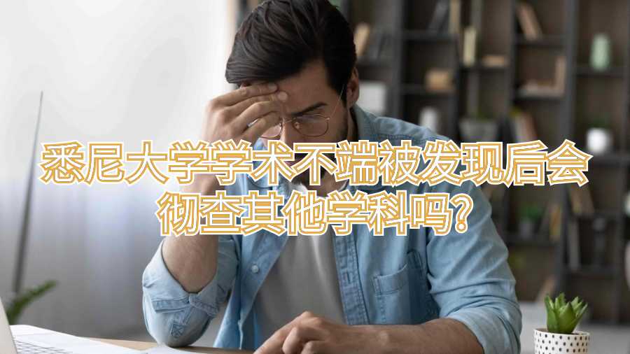 悉尼大学学术不端被发现后会彻查其他学科吗?