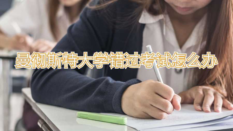曼彻斯特大学错过考试怎么办