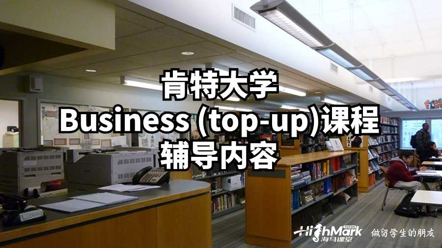 肯特大学Business (top-up)课程辅导内容