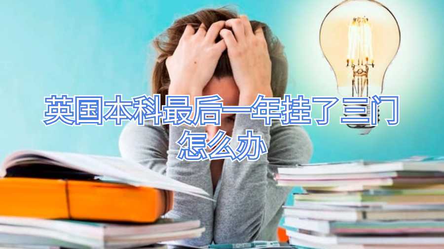 英国本科最后一年挂了三门怎么办