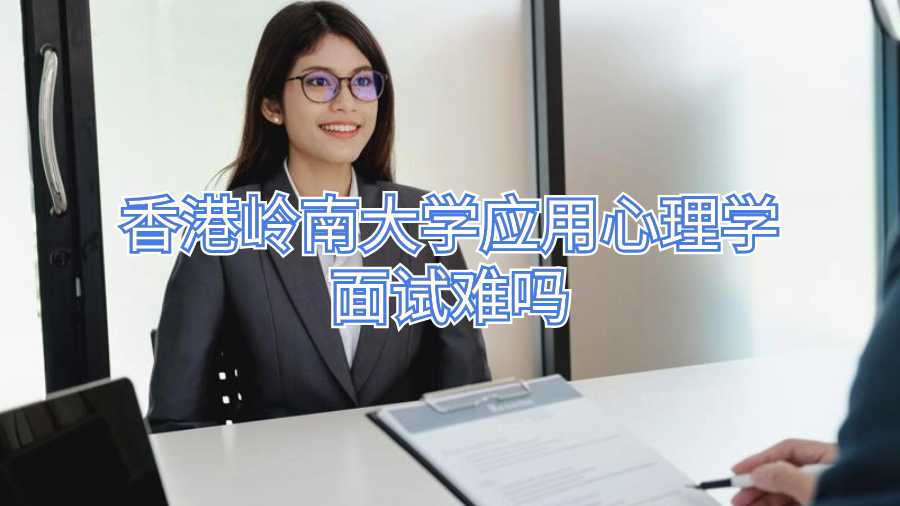 香港岭南大学应用心理学面试难吗