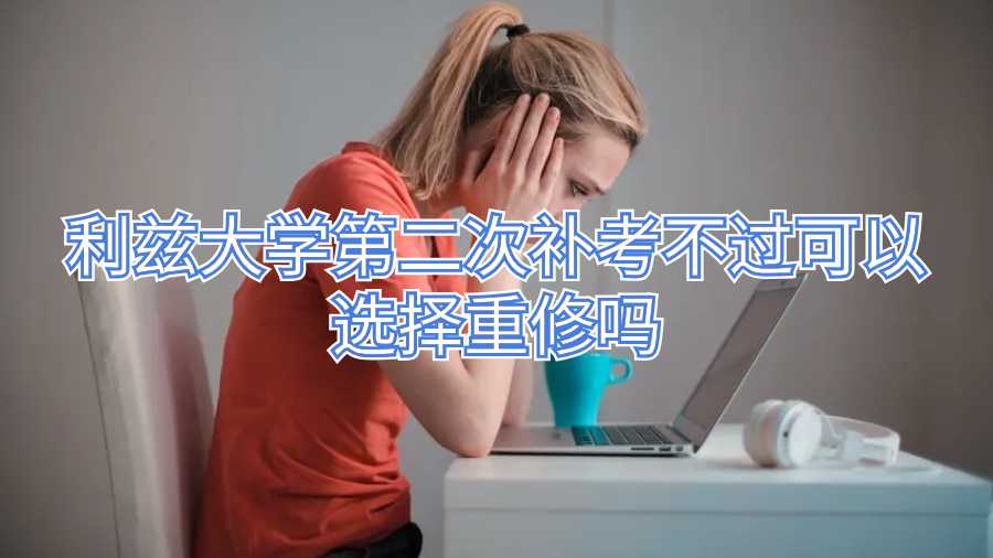 利兹大学第二次补考不过可以选择重修吗