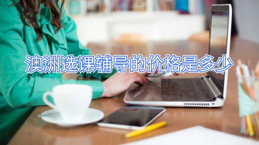 澳洲选课辅导的价格是多少