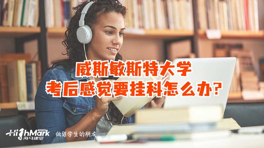 威斯敏斯特大学考后感觉要挂科怎么办?