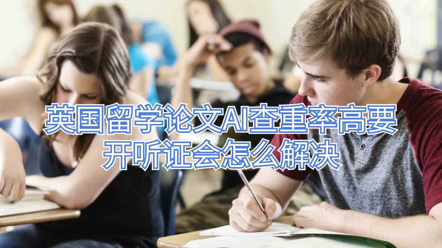 英国留学论文AI查重率高要开听证会怎么解决