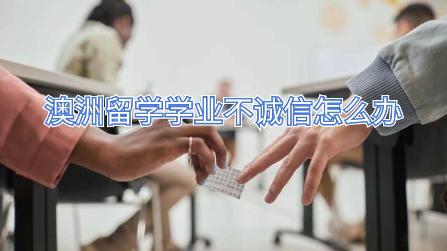 澳洲留学学业不诚信怎么办