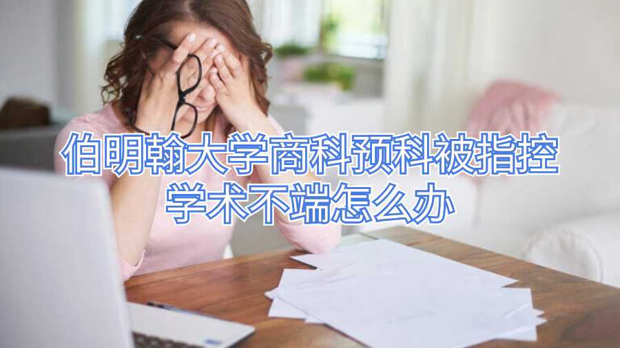 伯明翰大学商科预科被指控学术不端怎么办