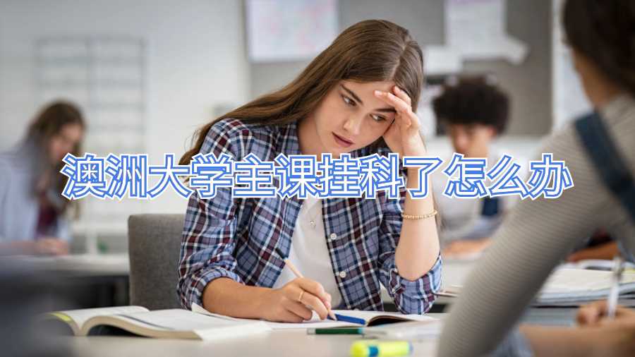澳洲大学主课挂科了怎么办
