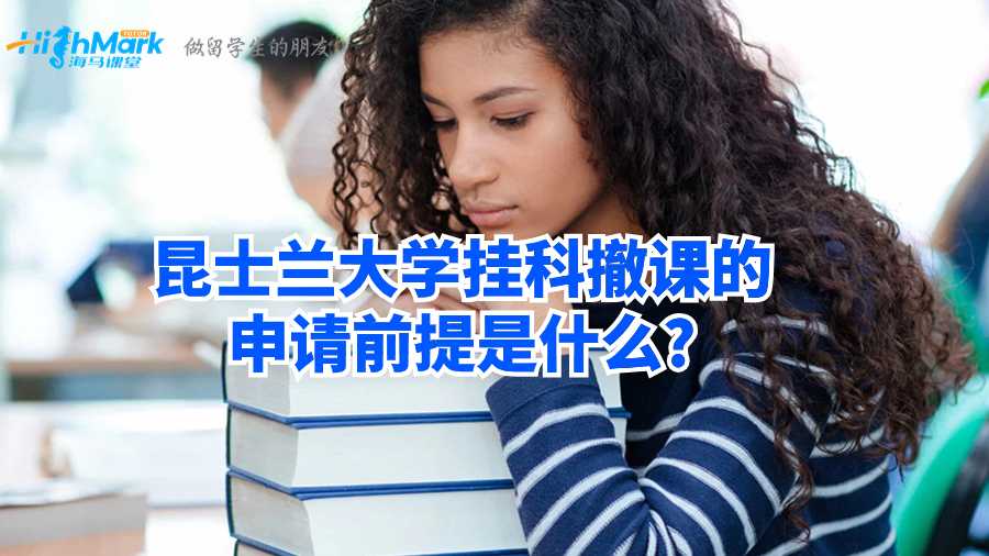 昆士兰大学挂科撤课的申请前提是什么?