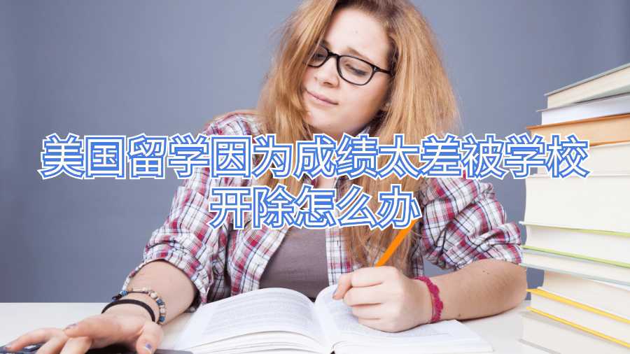 美国留学因为成绩太差被学校开除怎么办