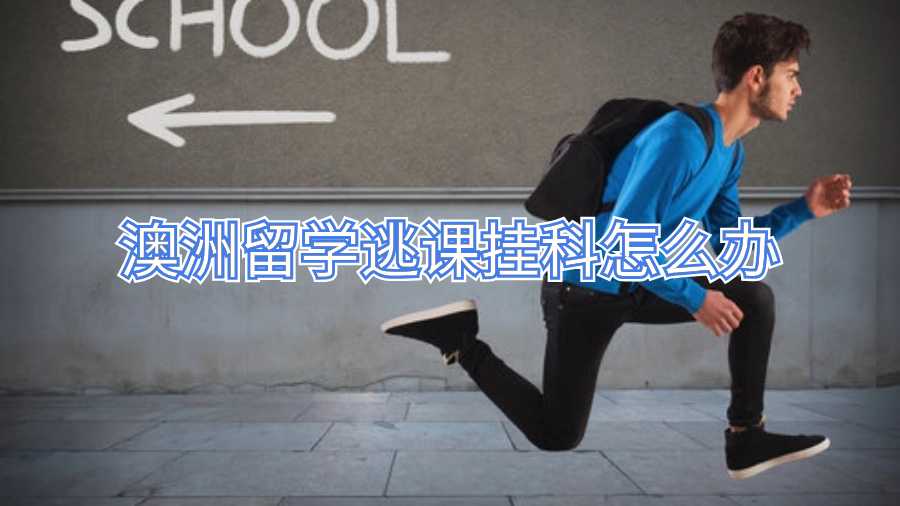 澳洲留学逃课挂科怎么办