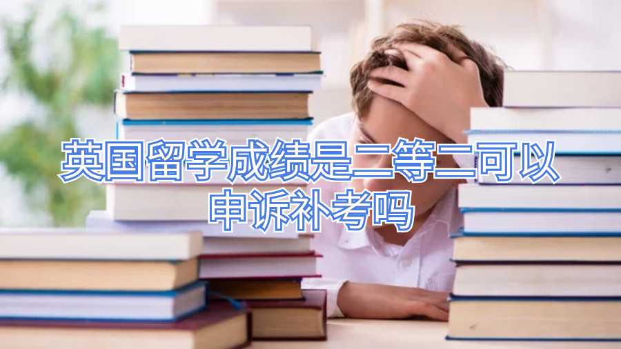 英国留学成绩是二等二可以申诉补考吗