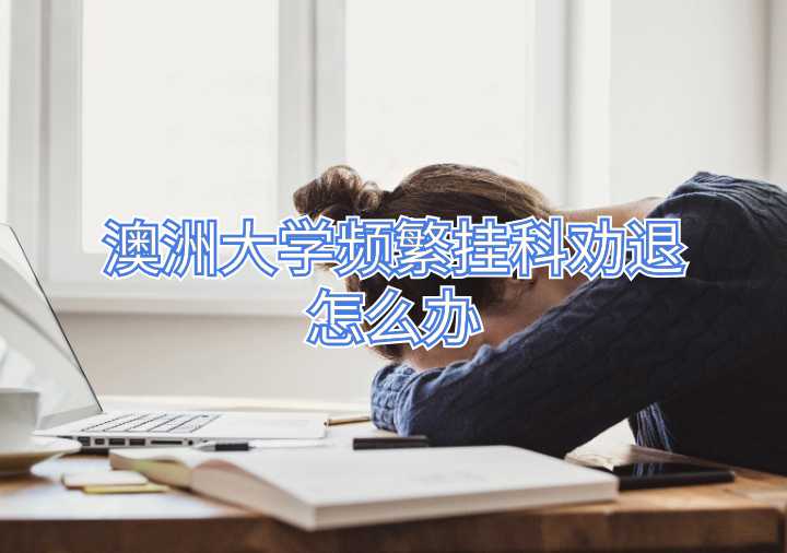 澳洲大学频繁挂科劝退怎么办