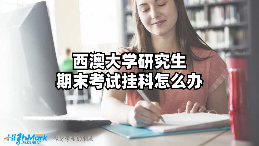 西澳大学研究生期末考试挂科怎么办?