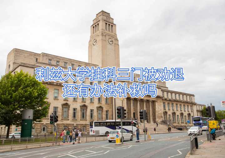 利兹大学挂科三门被劝退还有办法补救吗