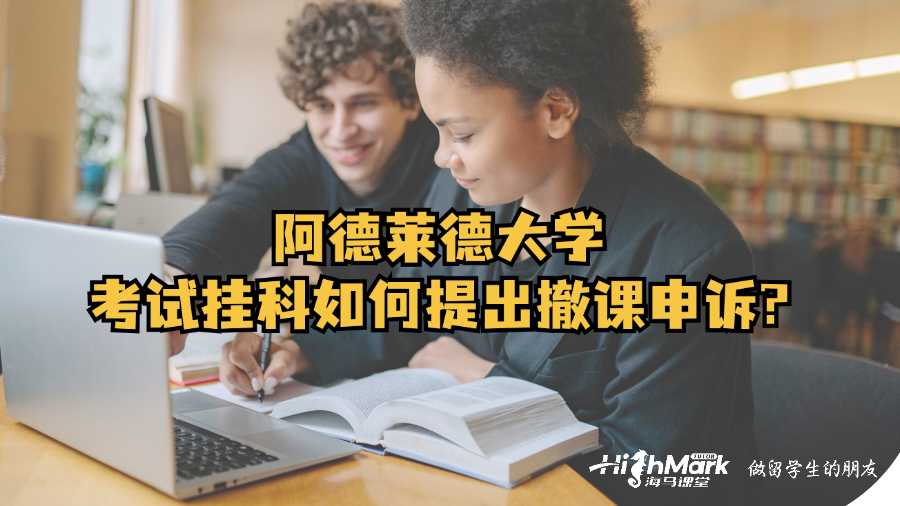 阿德莱德大学考试挂科如何提出撤课申诉?