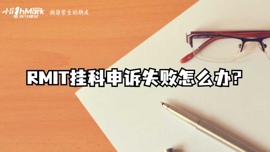 RMIT挂科申诉失败怎么办?