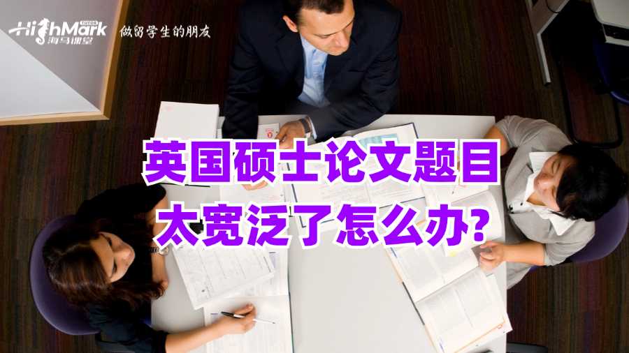 英国硕士论文题目太宽泛了怎么办?
